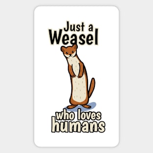 Just a Weasel who loves humans Magnet